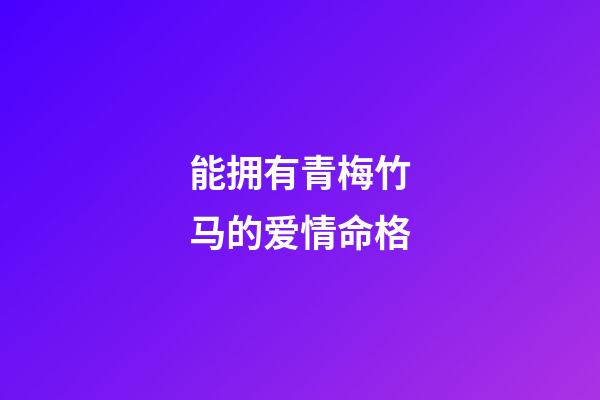 能拥有青梅竹马的爱情命格