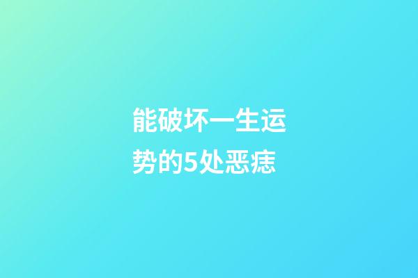 能破坏一生运势的5处恶痣