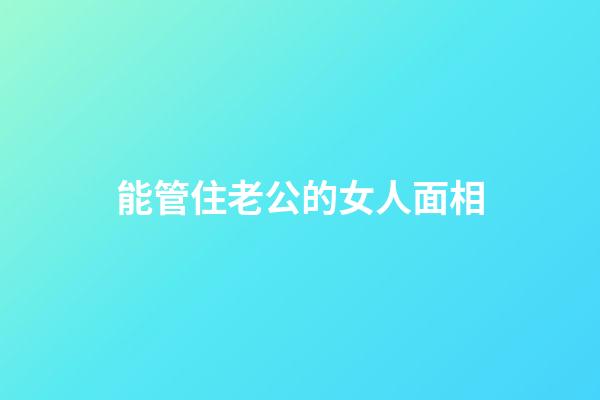 能管住老公的女人面相