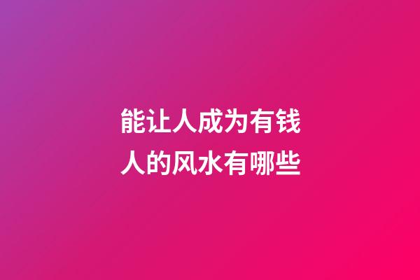 能让人成为有钱人的风水有哪些