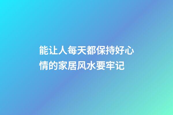 能让人每天都保持好心情的家居风水要牢记
