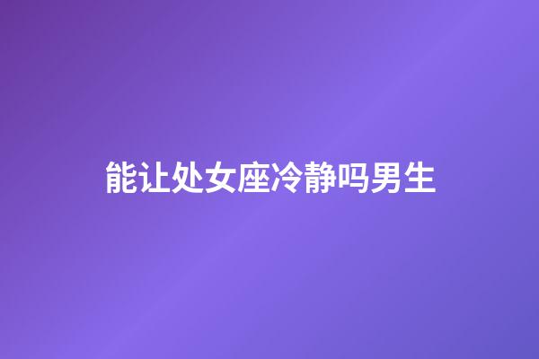 能让处女座冷静吗男生-第1张-星座运势-玄机派