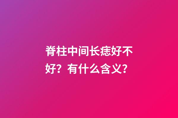 脊柱中间长痣好不好？有什么含义？