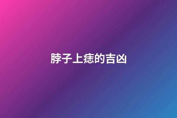 脖子上痣的吉凶