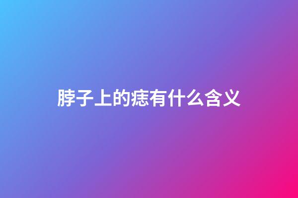 脖子上的痣有什么含义