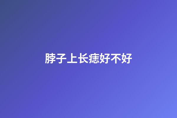 脖子上长痣好不好