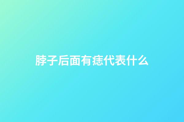 脖子后面有痣代表什么