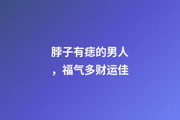 脖子有痣的男人，福气多财运佳