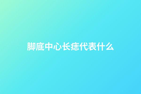 脚底中心长痣代表什么