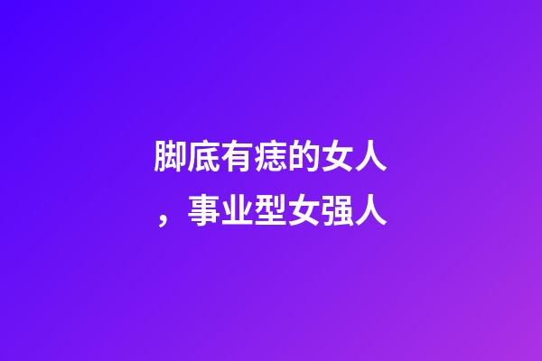脚底有痣的女人，事业型女强人