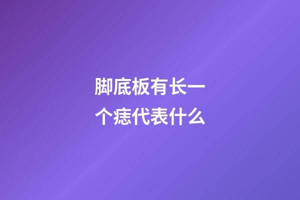 脚底板有长一个痣代表什么