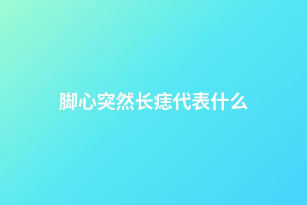 脚心突然长痣代表什么