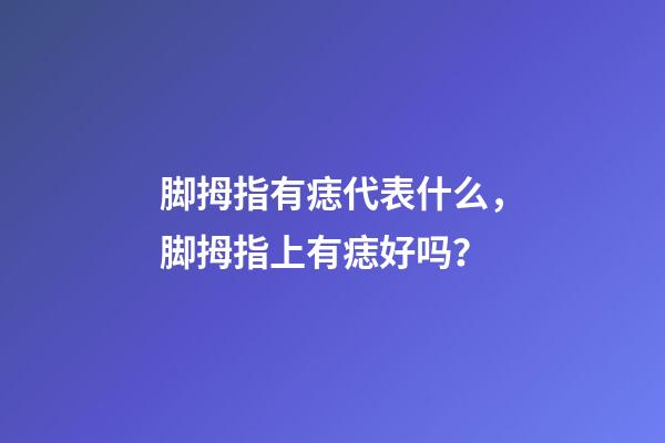 脚拇指有痣代表什么，脚拇指上有痣好吗？