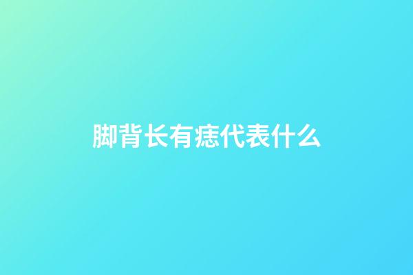 脚背长有痣代表什么