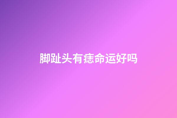 脚趾头有痣命运好吗