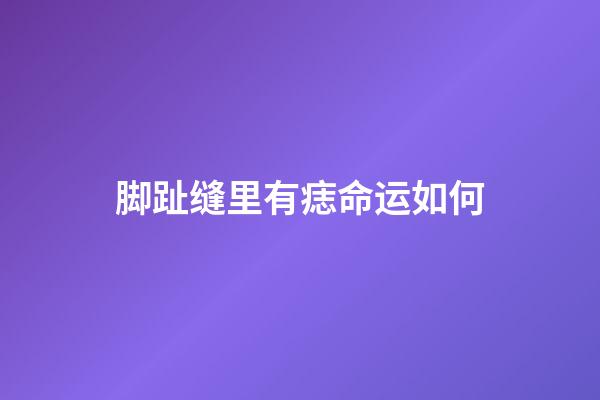 脚趾缝里有痣命运如何