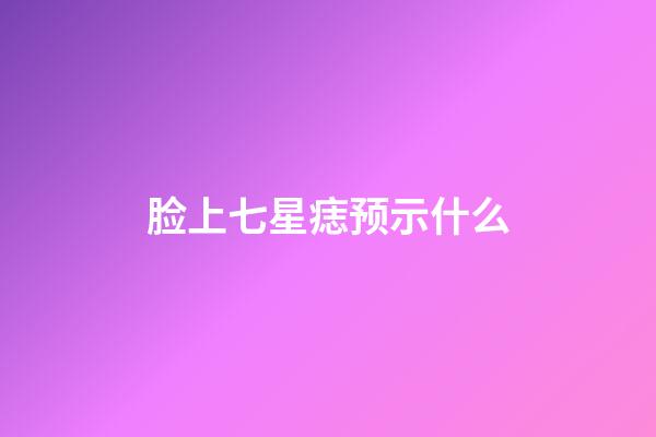 脸上七星痣预示什么