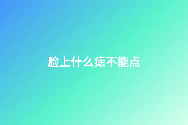 脸上什么痣不能点