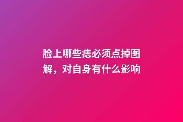 脸上哪些痣必须点掉图解，对自身有什么影响