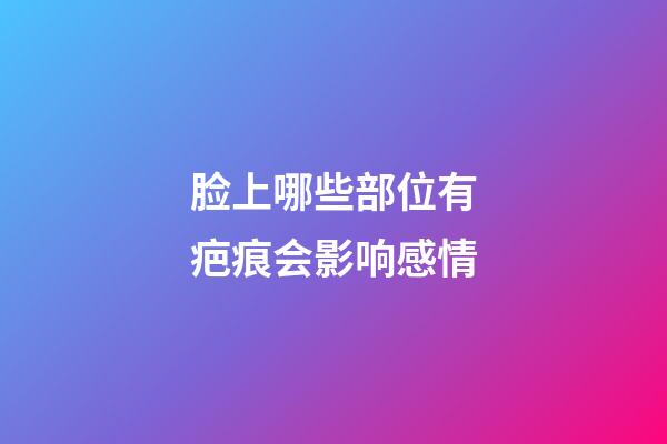 脸上哪些部位有疤痕会影响感情