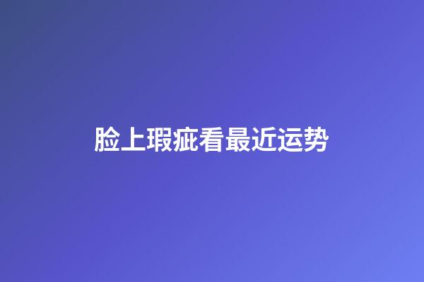 脸上瑕疵看最近运势