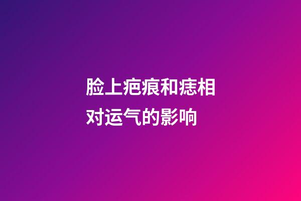 脸上疤痕和痣相对运气的影响