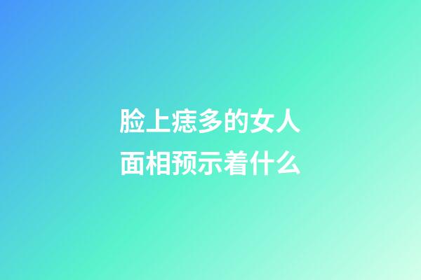 脸上痣多的女人面相预示着什么