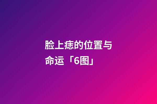 脸上痣的位置与命运「6图」