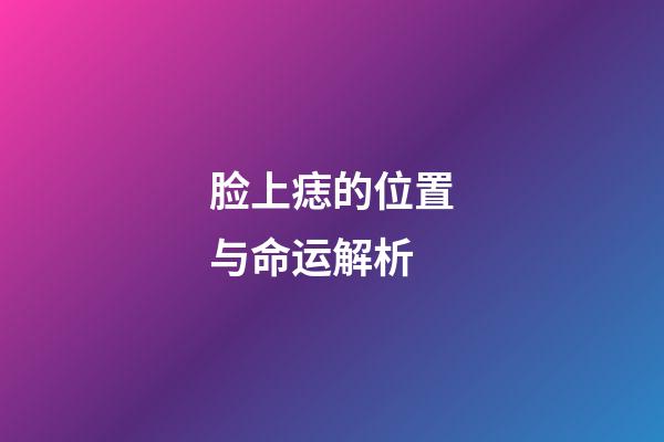脸上痣的位置与命运解析