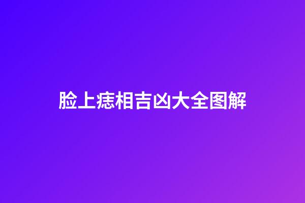 脸上痣相吉凶大全图解