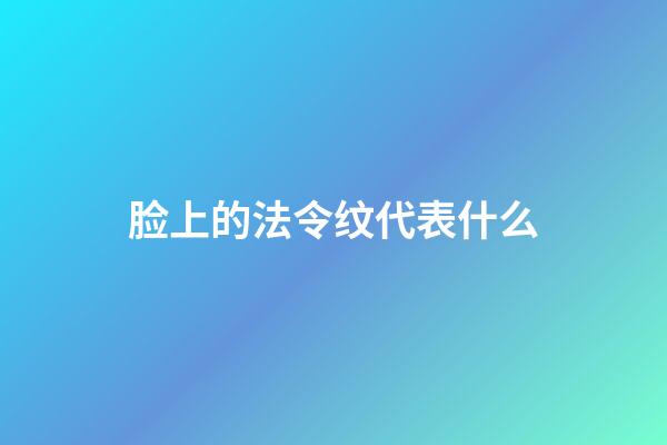 脸上的法令纹代表什么