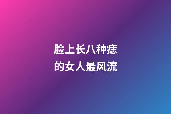 脸上长八种痣的女人最风流