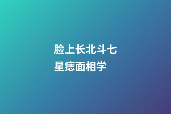 脸上长北斗七星痣面相学