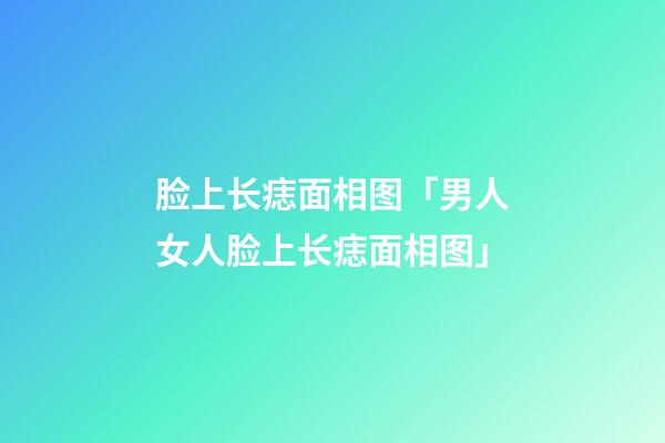 脸上长痣面相图「男人女人脸上长痣面相图」