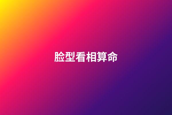 脸型看相算命