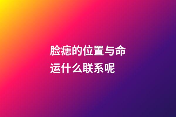 脸痣的位置与命运什么联系呢