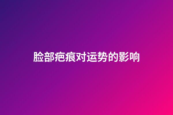 脸部疤痕对运势的影响