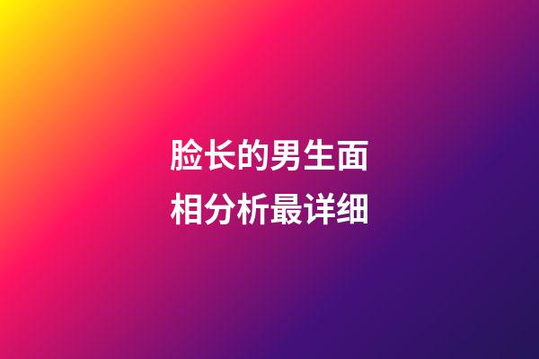 脸长的男生面相分析最详细