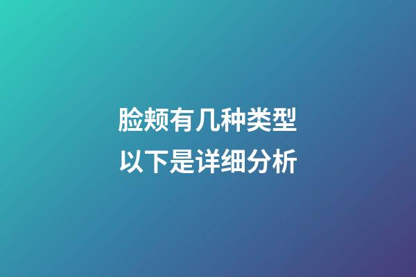 脸颊有几种类型以下是详细分析