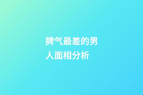 脾气最差的男人面相分析