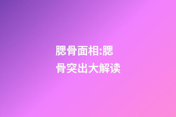 腮骨面相:腮骨突出大解读