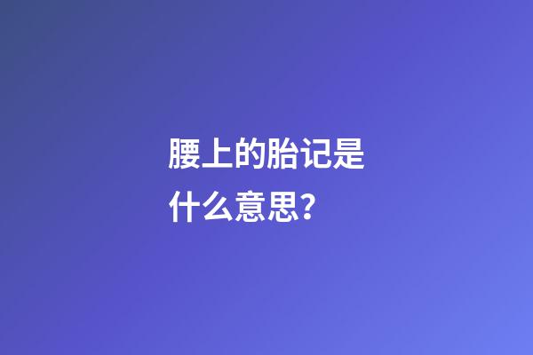 腰上的胎记是什么意思？