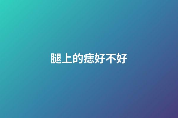 腿上的痣好不好