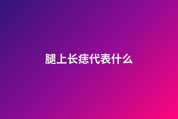 腿上长痣代表什么