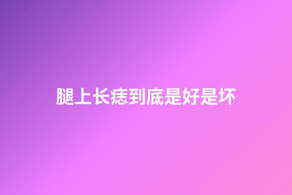 腿上长痣到底是好是坏