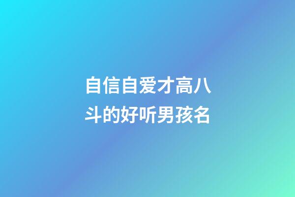 自信自爱才高八斗的好听男孩名