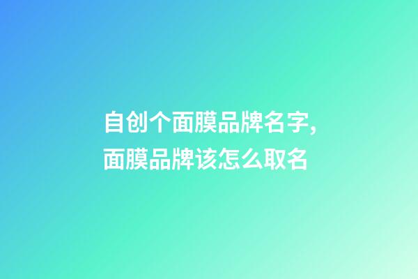 自创个面膜品牌名字,面膜品牌该怎么取名-第1张-商标起名-玄机派