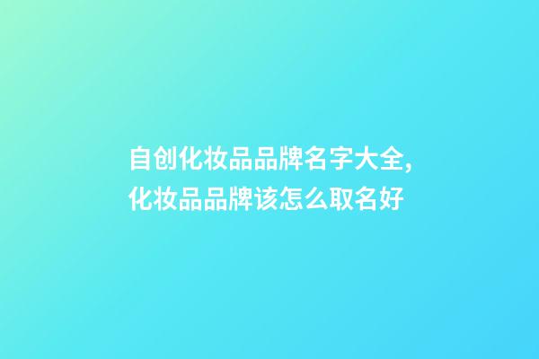 自创化妆品品牌名字大全,化妆品品牌该怎么取名好-第1张-商标起名-玄机派
