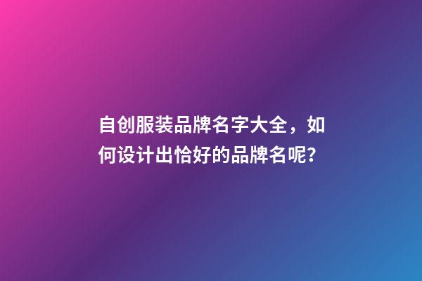 自创服装品牌名字大全，如何设计出恰好的品牌名呢？-第1张-商标起名-玄机派