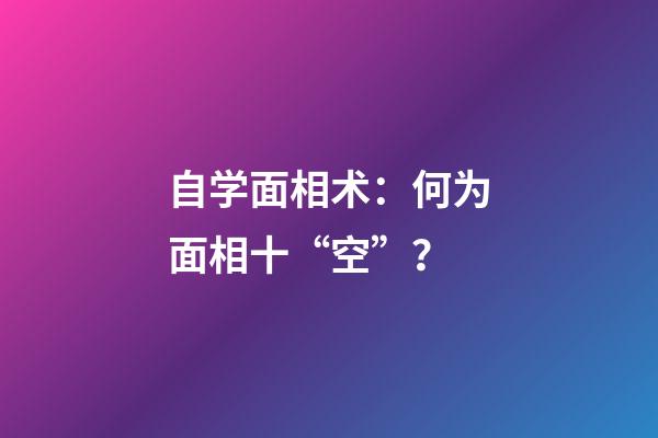 自学面相术：何为面相十“空”？